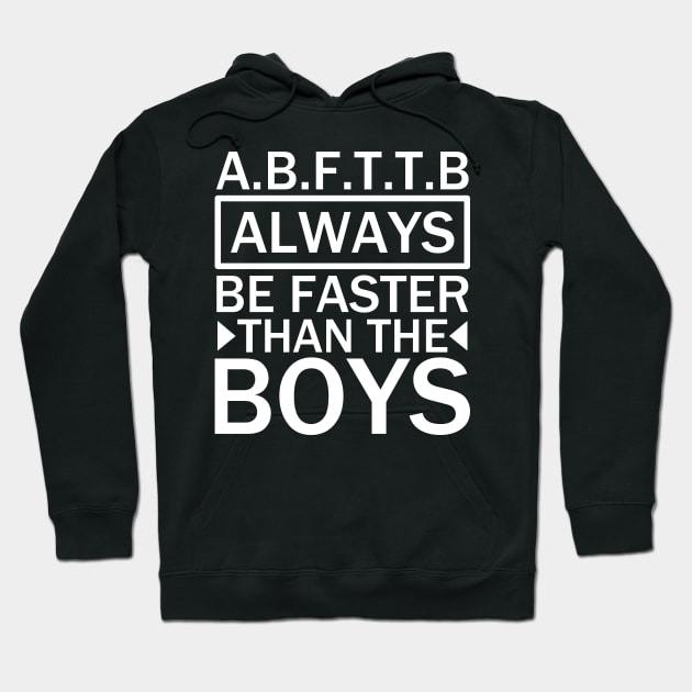 A.B.F.T.T.B - always be faster than the boys quotes Hoodie by Motivation sayings 